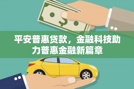 利辛平安普惠贷款，金融科技助力普惠金融新篇章