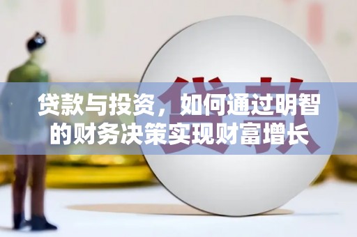 利辛贷款与投资，如何通过明智的财务决策实现财富增长
