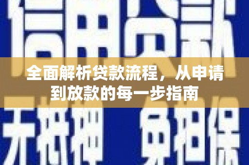 利辛全面解析贷款流程，从申请到放款的每一步指南