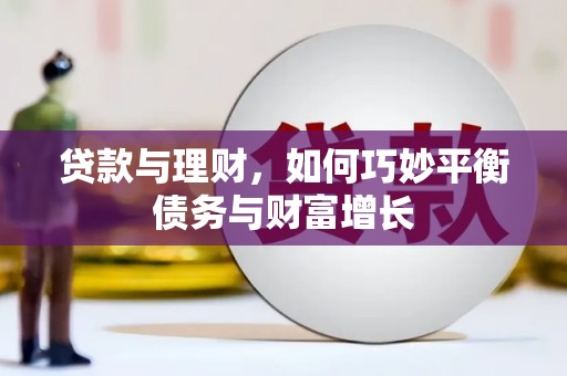 利辛贷款与理财，如何巧妙平衡债务与财富增长