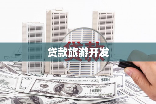 利辛贷款旅游开发