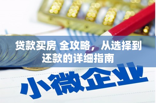利辛贷款买房 全攻略，从选择到还款的详细指南