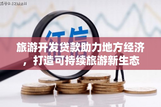 利辛旅游开发贷款助力地方经济，打造可持续旅游新生态