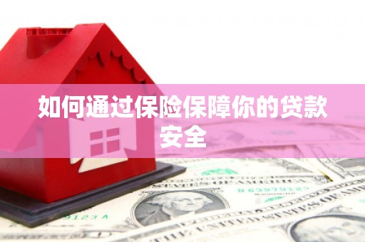 利辛如何通过保险保障你的贷款安全