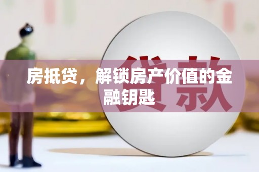 利辛房抵贷，解锁房产价值的金融钥匙