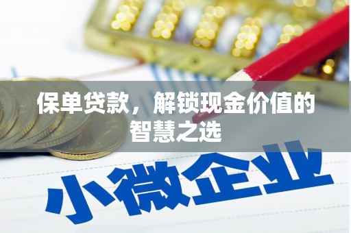 利辛保单贷款，解锁现金价值的智慧之选