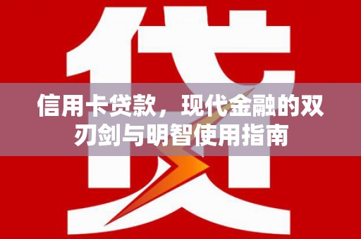 利辛信用卡贷款，现代金融的双刃剑与明智使用指南