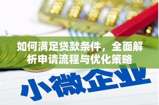 利辛如何满足贷款条件，全面解析申请流程与优化策略