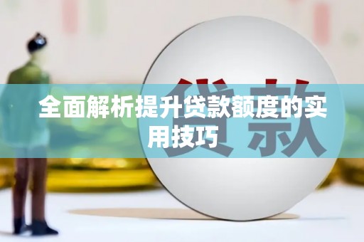 利辛全面解析提升贷款额度的实用技巧