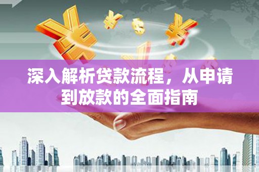 利辛深入解析贷款流程，从申请到放款的全面指南