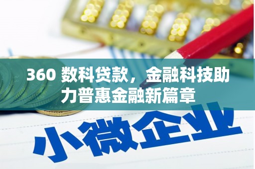 利辛360 数科贷款，金融科技助力普惠金融新篇章