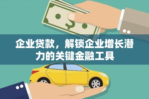 利辛企业贷款，解锁企业增长潜力的关键金融工具