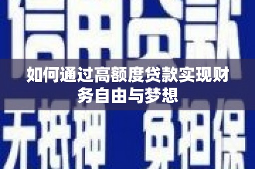 利辛如何通过高额度贷款实现财务自由与梦想