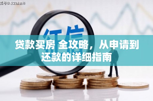 利辛贷款买房 全攻略，从申请到还款的详细指南