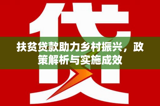 利辛扶贫贷款助力乡村振兴，政策解析与实施成效