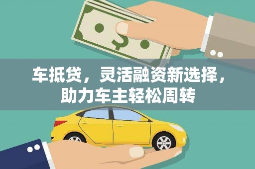 利辛车抵贷，灵活融资新选择，助力车主轻松周转