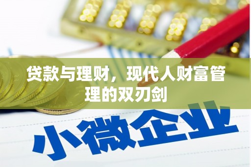 利辛贷款与理财，现代人财富管理的双刃剑