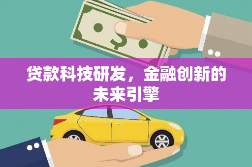 利辛贷款科技研发，金融创新的未来引擎