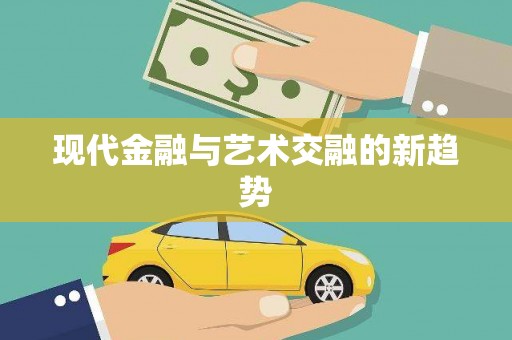利辛现代金融与艺术交融的新趋势