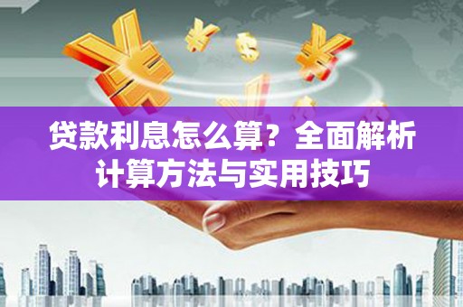 利辛贷款利息怎么算？全面解析计算方法与实用技巧