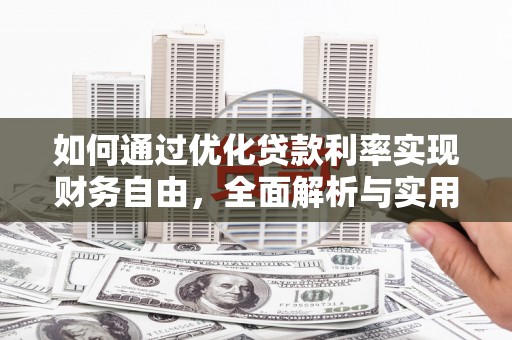 利辛如何通过优化贷款利率实现财务自由，全面解析与实用策略