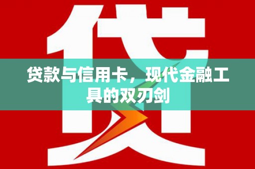 利辛贷款与信用卡，现代金融工具的双刃剑