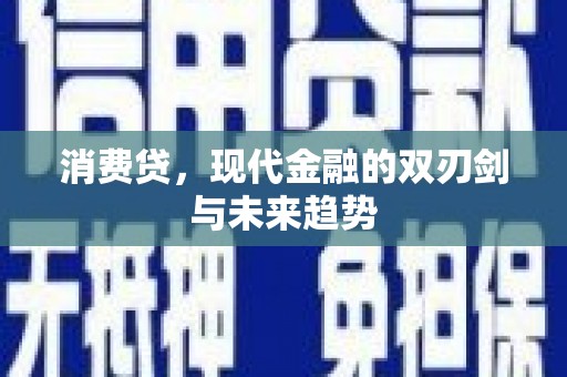 利辛消费贷，现代金融的双刃剑与未来趋势