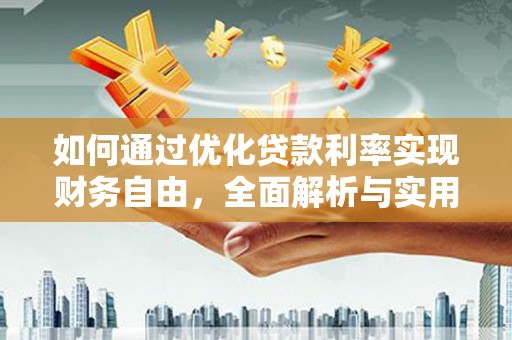 利辛如何通过优化贷款利率实现财务自由，全面解析与实用策略