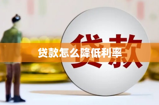 利辛贷款怎么降低利率