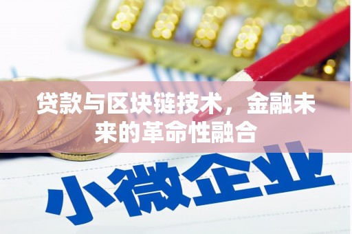 利辛贷款与区块链技术，金融未来的革命性融合