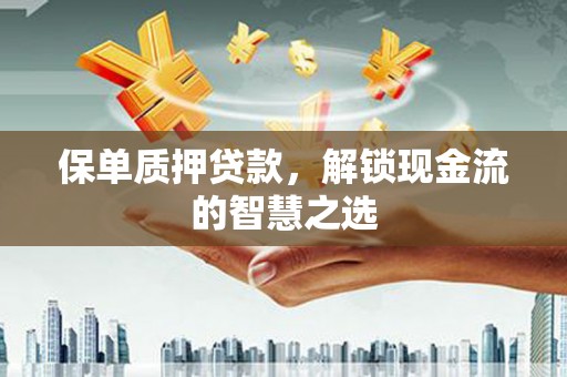 利辛保单质押贷款，解锁现金流的智慧之选