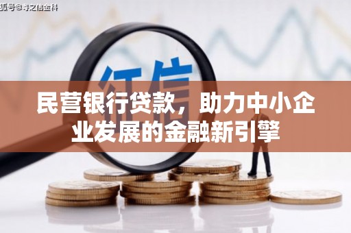 利辛民营银行贷款，助力中小企业发展的金融新引擎