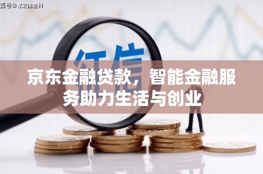 利辛京东金融贷款，智能金融服务助力生活与创业