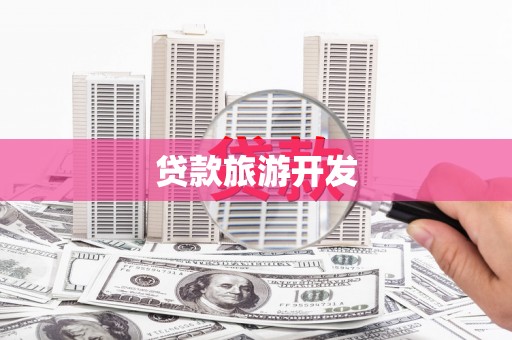 利辛贷款旅游开发