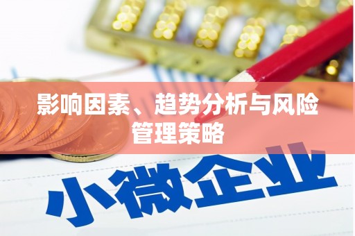 利辛影响因素、趋势分析与风险管理策略