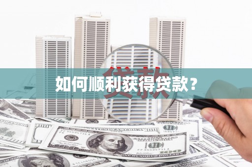 利辛如何顺利获得贷款？