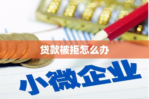 利辛贷款被拒怎么办