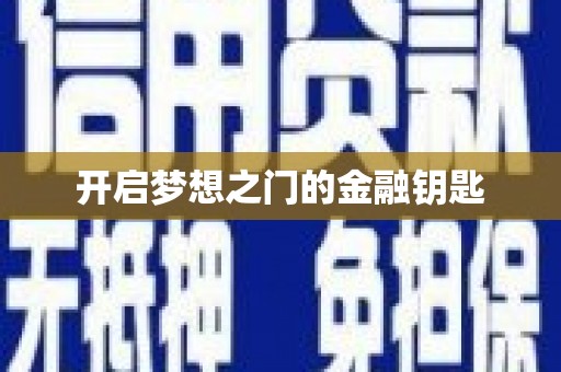 利辛开启梦想之门的金融钥匙