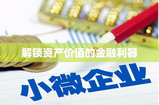 利辛解锁资产价值的金融利器
