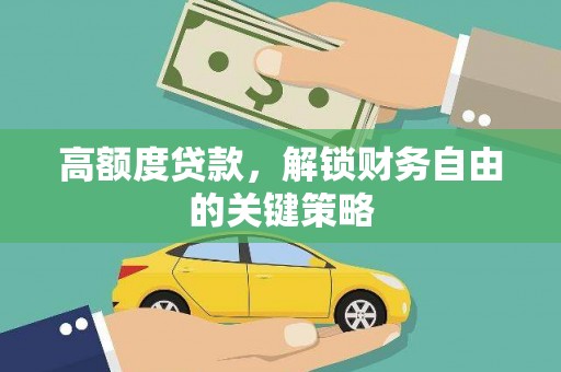 利辛高额度贷款，解锁财务自由的关键策略